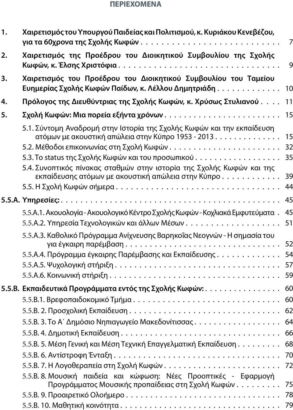 Χαιρετισμός του Προέδρου του Διοικητικού Συμβουλίου του Ταμείου Ευημερίας Σχολής Κωφών Παίδων, κ. Λέλλου Δημητριάδη............. 10 4. Πρόλογος της Διευθύντριας της Σχολής Κωφών, κ. Χρύσως Στυλιανού.