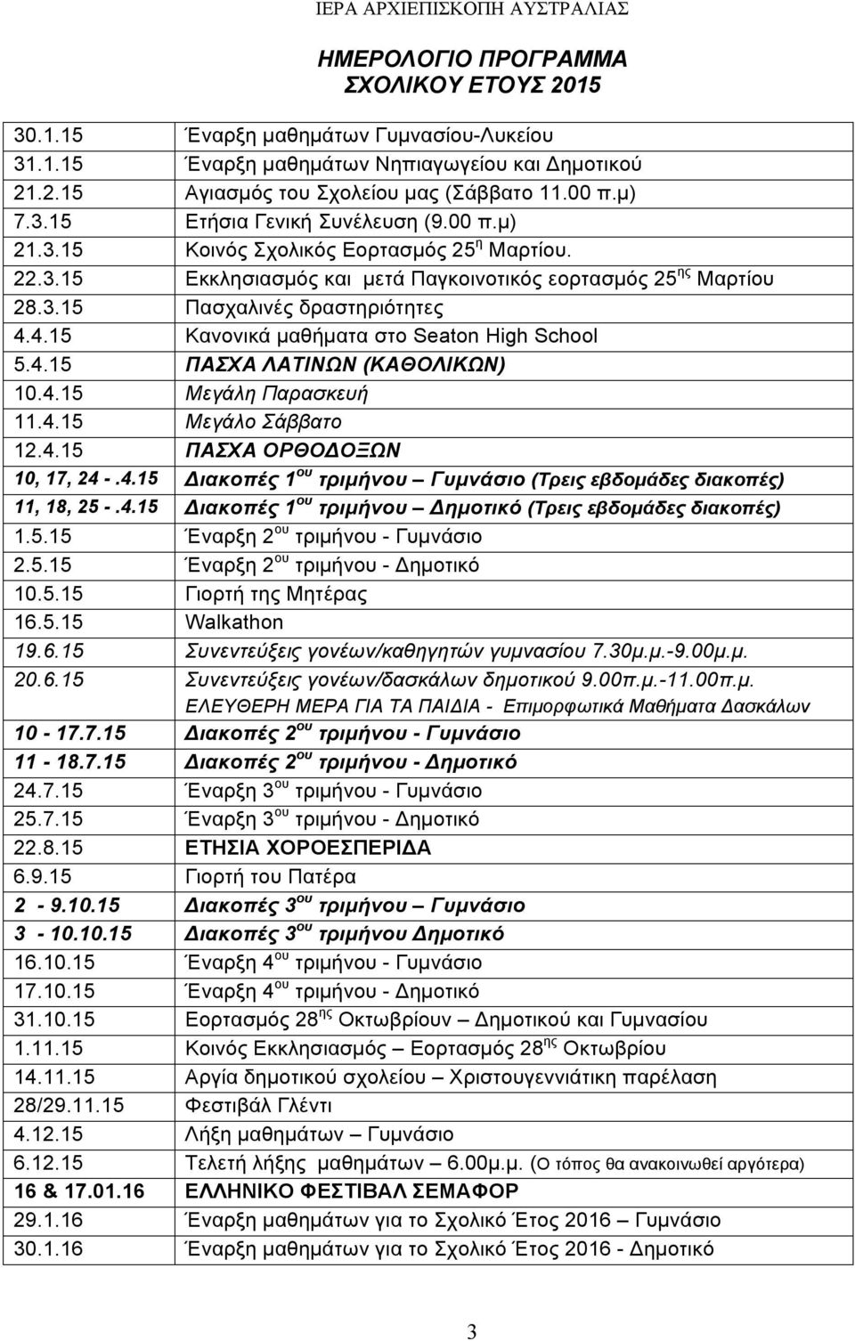 4.15 Κανονικά µαθήµατα στο Seaton High School 5.4.15 ΠΑΣΧΑ ΛΑΤΙΝΩΝ (ΚΑΘΟΛΙΚΩΝ) 10.4.15 Μεγάλη Παρασκευή 11.4.15 Μεγάλο Σάββατο 12.4.15 ΠΑΣΧΑ ΟΡΘΟΔΟΞΩΝ 10, 17, 24 -.4.15 Διακοπές 1 ου τριµήνου Γυµνάσιο (Τρεις εβδοµάδες διακοπές) 11, 18, 25 -.