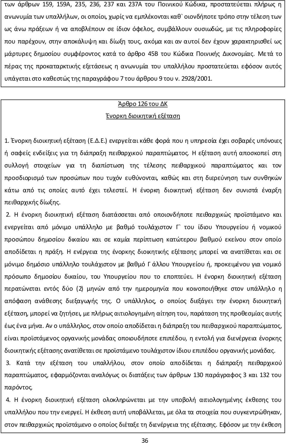 άρθρο 45Β του Κώδικα Ποινικής Δικονομίας. Μετά το πέρας της προκαταρκτικής εξετάσεως η ανωνυμία του υπαλλήλου προστατεύεται εφόσον αυτός υπάγεται στο καθεστώς της παραγράφου 7 του άρθρου 9 του ν.