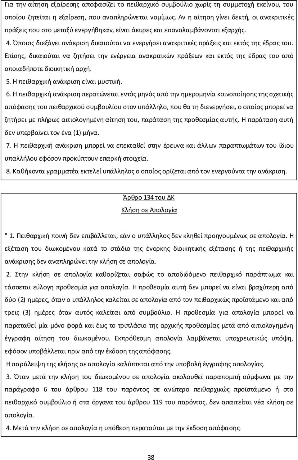 Όποιος διεξάγει ανάκριση δικαιούται να ενεργήσει ανακριτικές πράξεις και εκτός της έδρας του.