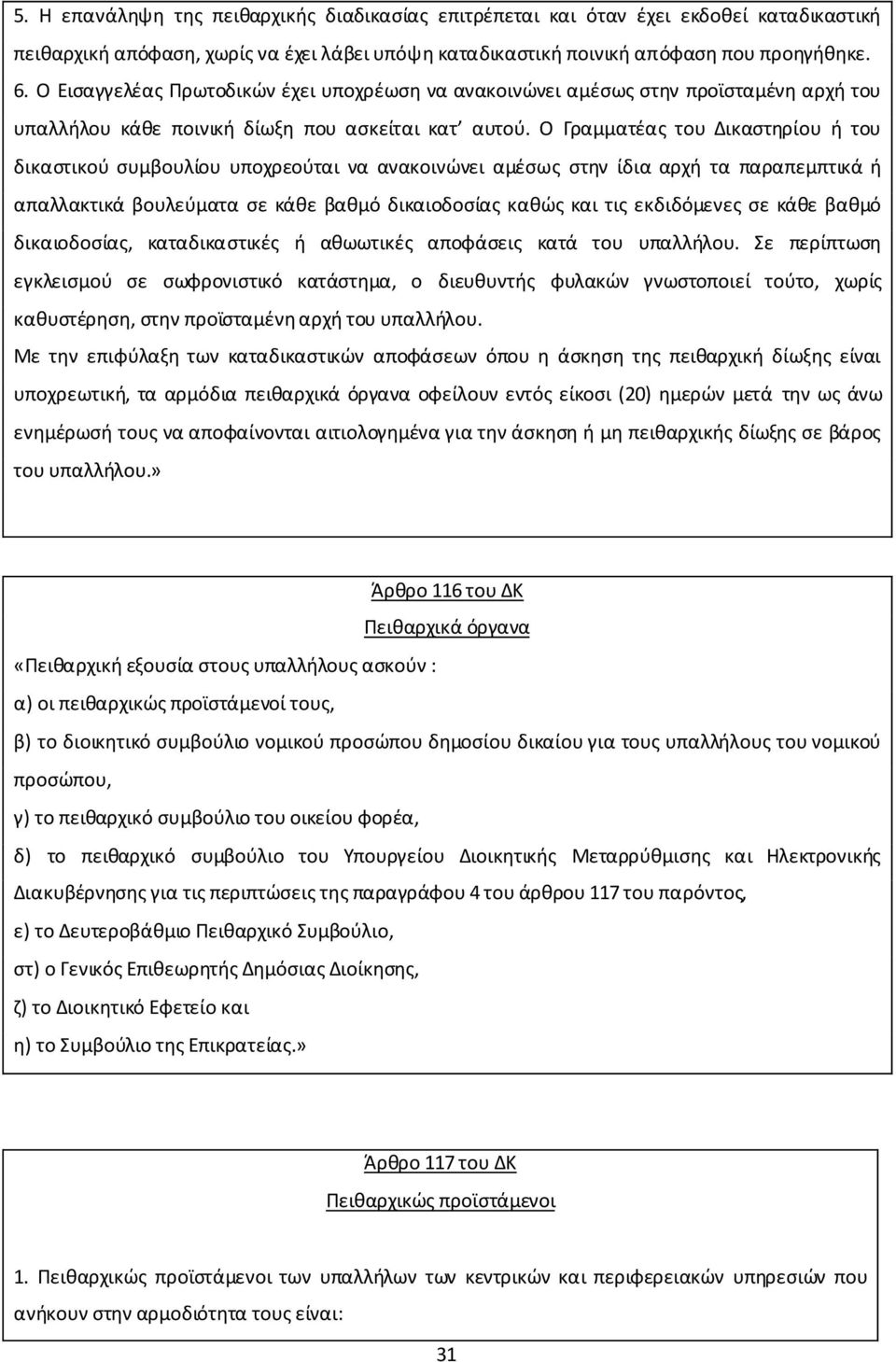 Ο Γραμματέας του Δικαστηρίου ή του δικαστικού συμβουλίου υποχρεούται να ανακοινώνει αμέσως στην ίδια αρχή τα παραπεμπτικά ή απαλλακτικά βουλεύματα σε κάθε βαθμό δικαιοδοσίας καθώς και τις εκδιδόμενες