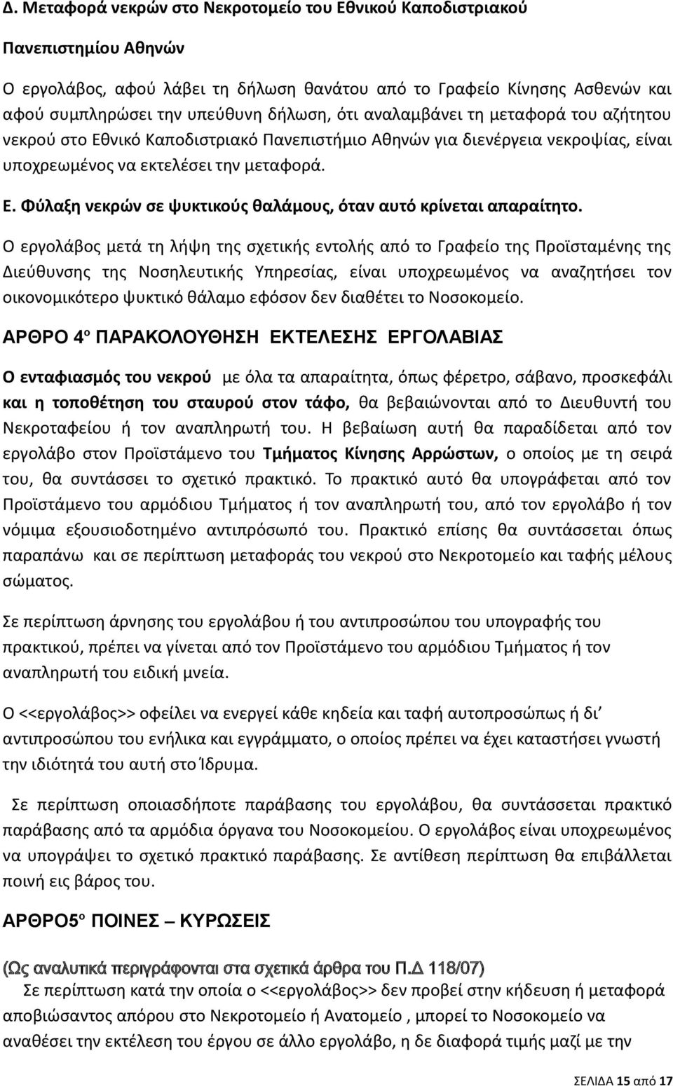 Ο εργολάβος μετά τη λήψη της σχετικής εντολής από το Γραφείο της Προϊσταμένης της Διεύθυνσης της Νοσηλευτικής Υπηρεσίας, είναι υποχρεωμένος να αναζητήσει τον οικονομικότερο ψυκτικό θάλαμο εφόσον δεν