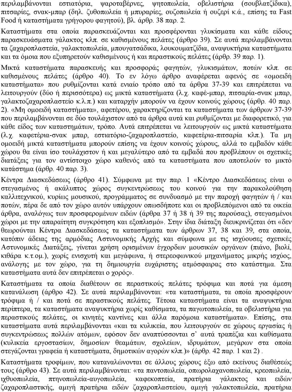 Σε αυτά περιλαµβάνονται τα ζαχαροπλαστεία, γαλακτοπωλεία, µπουγατσάδικα, λουκουµατζίδια, αναψυκτήρια καταστήµατα και τα όµοια που εξυπηρετούν καθισµένους ή και περαστικούς πελάτες (άρθρ. 39 παρ. 1).