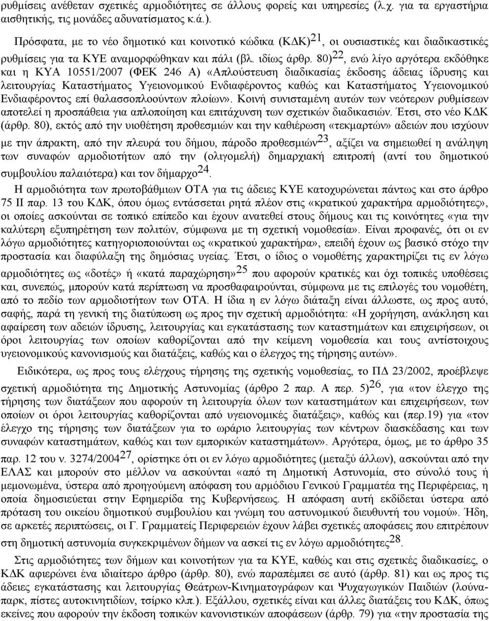 80) 22, ενώ λίγο αργότερα εκδόθηκε και η ΚΥΑ 10551/2007 (ΦΕΚ 246 Α) «Απλούστευση διαδικασίας έκδοσης άδειας ίδρυσης και λειτουργίας Καταστήµατος Υγειονοµικού Ενδιαφέροντος καθώς και Καταστήµατος