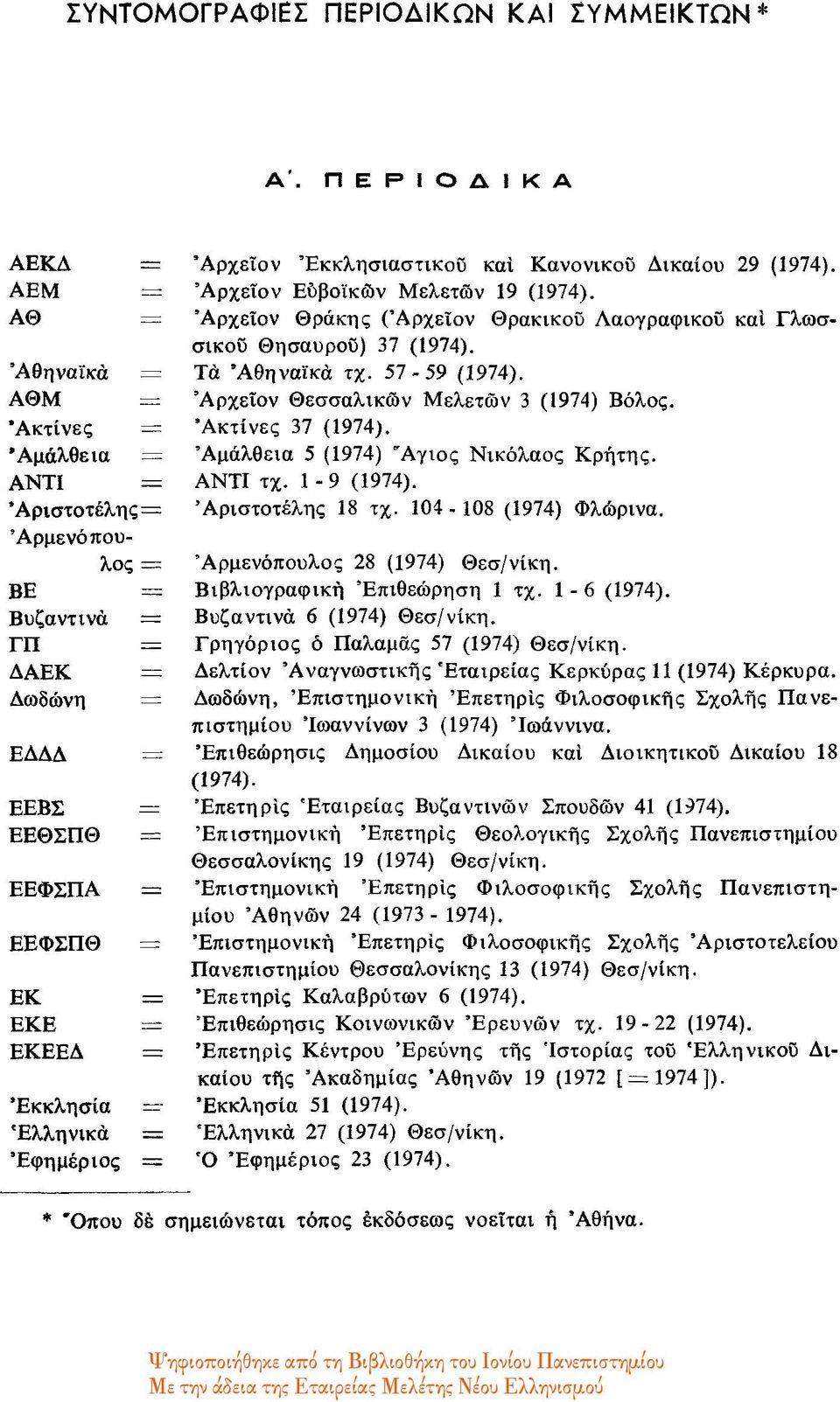 Ακτίνες = Ακτίνες 37 (1974). Αμάλθεια = Αμάλθεια 5 (1974) Άγιος Νικόλαος Κρήτης. ΑΝΤΙ = ΑΝΤΙ τχ. 1-9 (1974). Άριστοτέλης= Αριστοτέλης 18 τχ. 104-108 (1974) Φλώρινα.