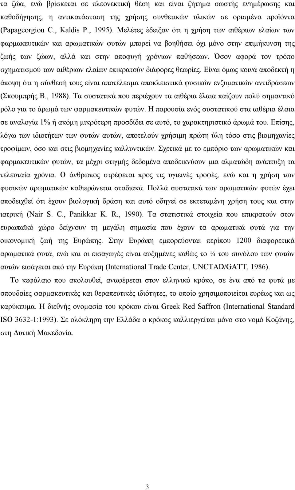 Όσον αφορά τον τρόπο σχηματισμού των αιθέριων ελαίων επικρατούν διάφορες θεωρίες.