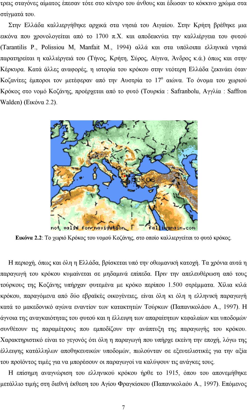 , 1994) αλλά και στα υπόλοιπα ελληνικά νησιά παρατηρείται η καλλιέργειά του (Τήνος, Κρήτη, Σύρος, Αίγινα, Άνδρος κ.ά.) όπως και στην Κέρκυρα.