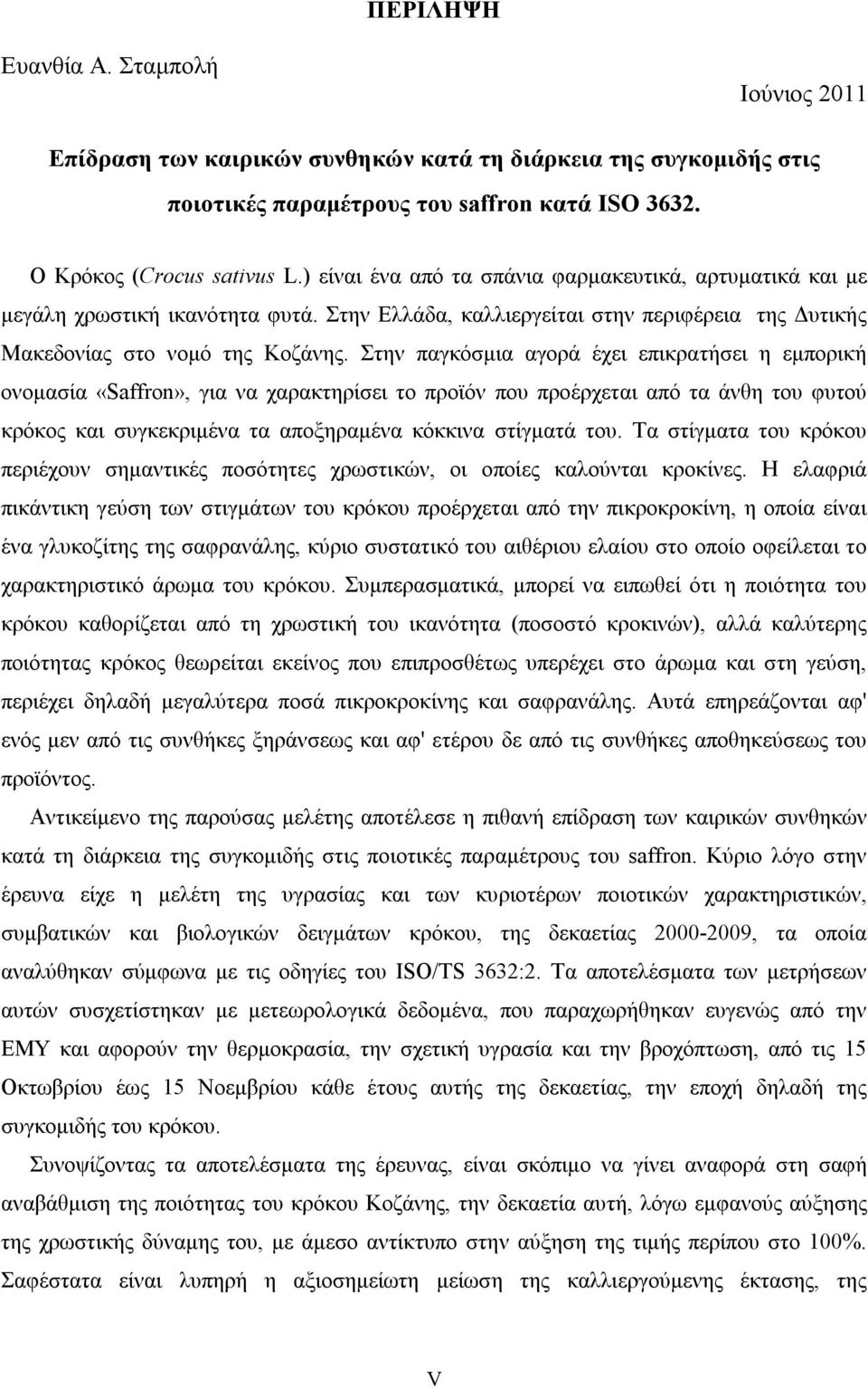 Στην παγκόσμια αγορά έχει επικρατήσει η εμπορική ονομασία «Saffron», για να χαρακτηρίσει το προϊόν που προέρχεται από τα άνθη του φυτού κρόκος και συγκεκριμένα τα αποξηραμένα κόκκινα στίγματά του.