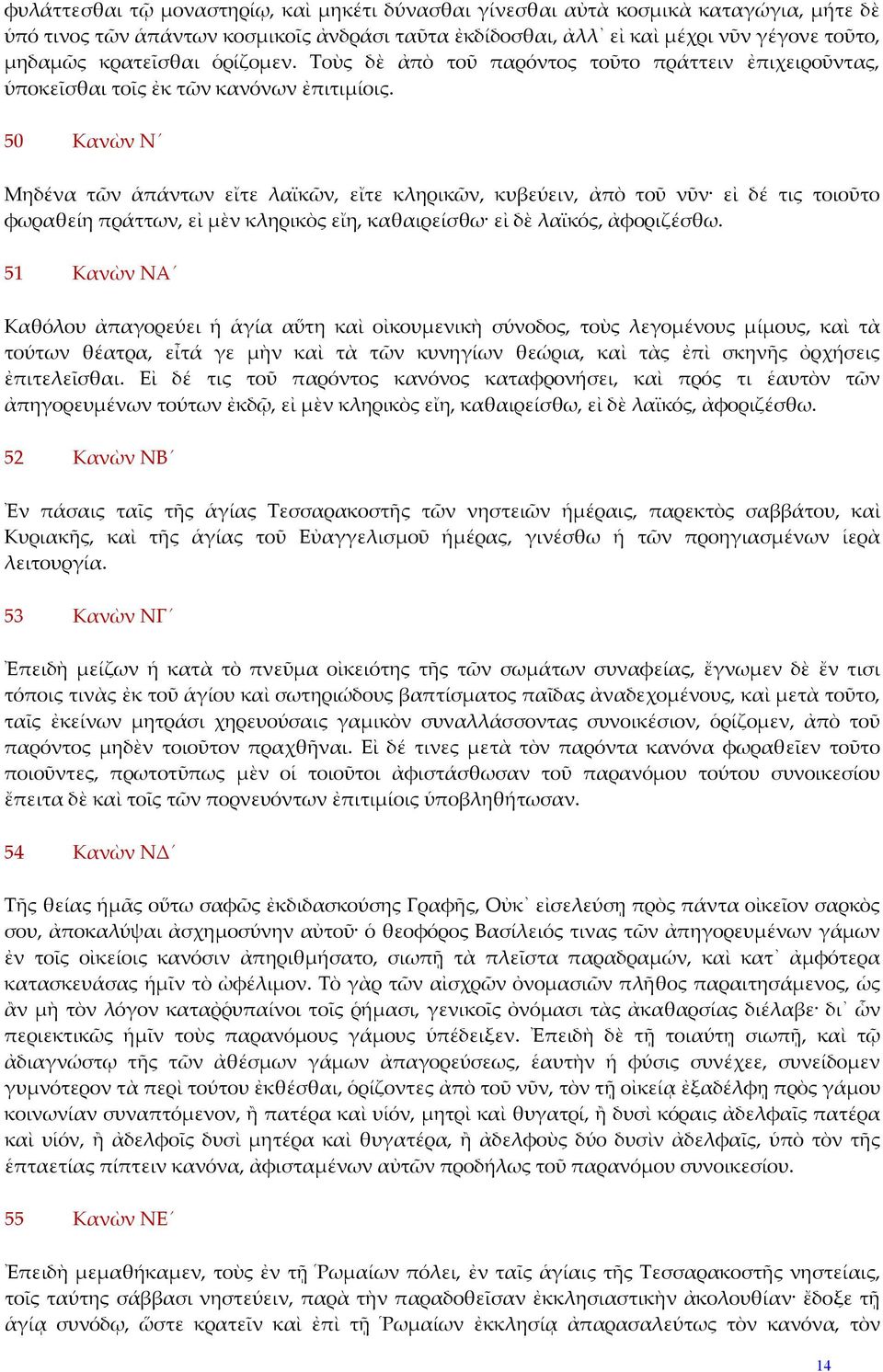 50 Κανὼν Ν Μηδένα τῶν ἁπάντων εἴτε λαϊκῶν, εἴτε κληρικῶν, κυβεύειν, ἀπὸ τοῦ νῦν εἰ δέ τις τοιοῦτο φωραθείη πράττων, εἰ μὲν κληρικὸς εἴη, καθαιρείσθω εἰ δὲ λαϊκός, ἀφοριζέσθω.