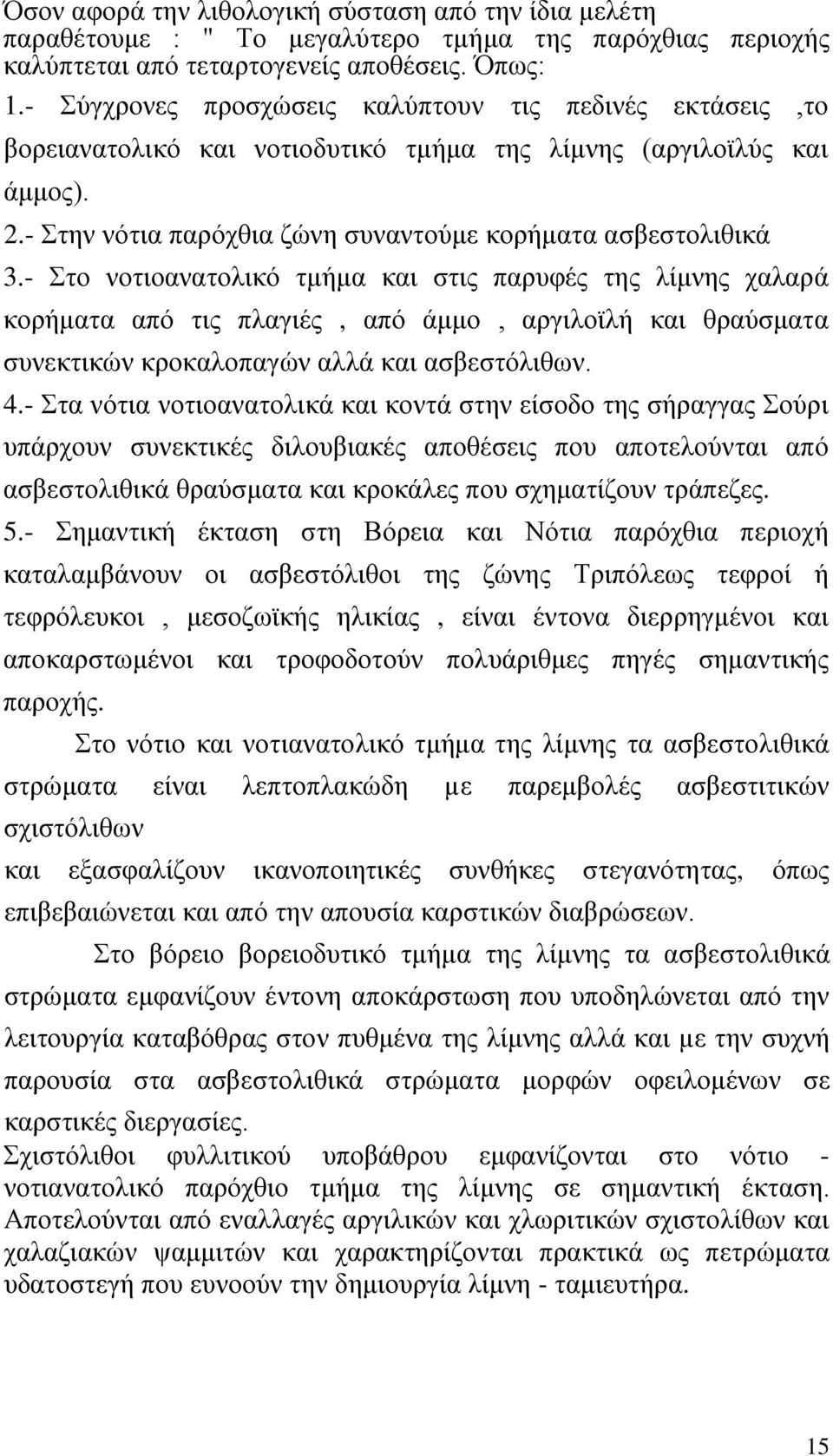 - Στο νοτιοανατολικό τμήμα και στις παρυφές της λίμνης χαλαρά κορήματα από τις πλαγιές, από άμμο, αργιλοϊλή και θραύσματα συνεκτικών κροκαλοπαγών αλλά και ασβεστόλιθων. 4.