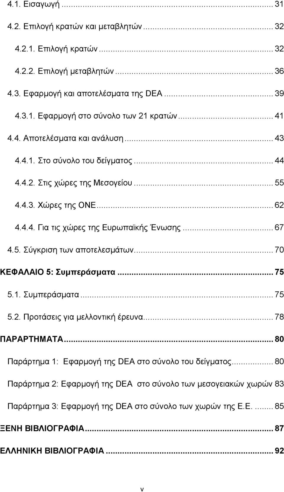 .. 70 ΚΕΦΑΛΑΙΟ 5: Συμπεράσματα... 75 5.1. Συμπεράσματα... 75 5.2. Προτάσεις για μελλοντική έρευνα... 78 ΠΑΡΑΡΤΗΜΑΤΑ... 80 Παράρτημα 1: Εφαρμογή της DEA στο σύνολο του δείγματος.