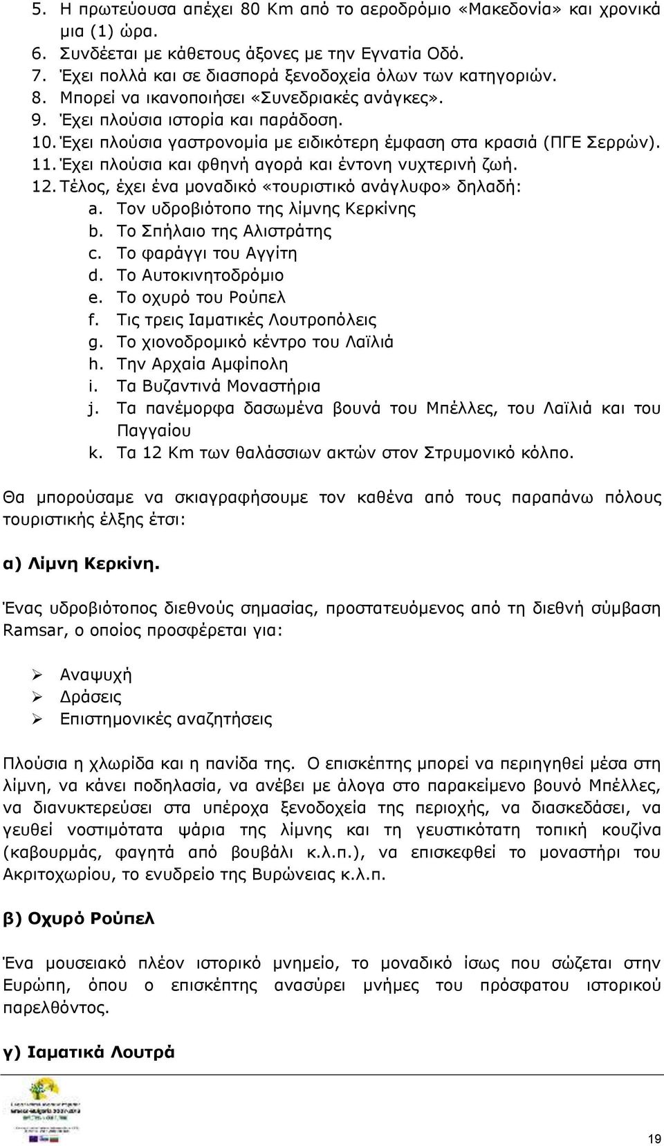 Τέλος, έχει ένα μοναδικό «τουριστικό ανάγλυφο» δηλαδή: a. Τον υδροβιότοπο της λίμνης Κερκίνης b. Το Σπήλαιο της Αλιστράτης c. Το φαράγγι του Αγγίτη d. Το Αυτοκινητοδρόμιο e. Το οχυρό του Ρούπελ f.