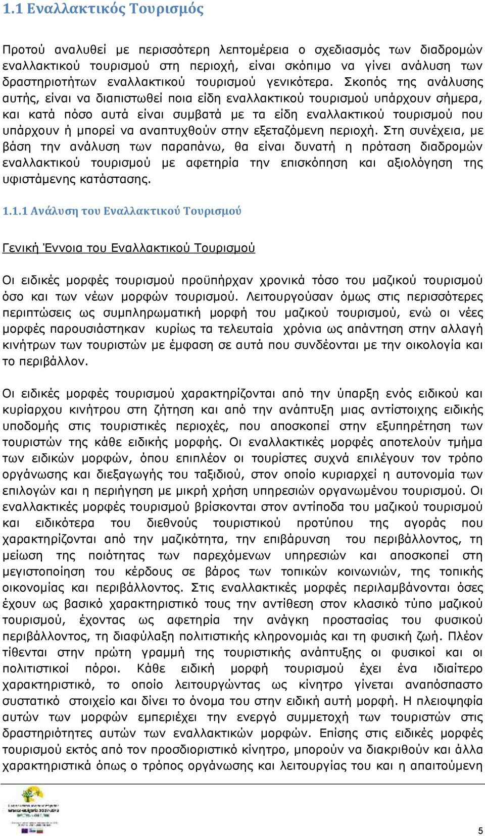 Σκοπός της ανάλυσης αυτής, είναι να διαπιστωθεί ποια είδη εναλλακτικού τουρισμού υπάρχουν σήμερα, και κατά πόσο αυτά είναι συμβατά με τα είδη εναλλακτικού τουρισμού που υπάρχουν ή μπορεί να