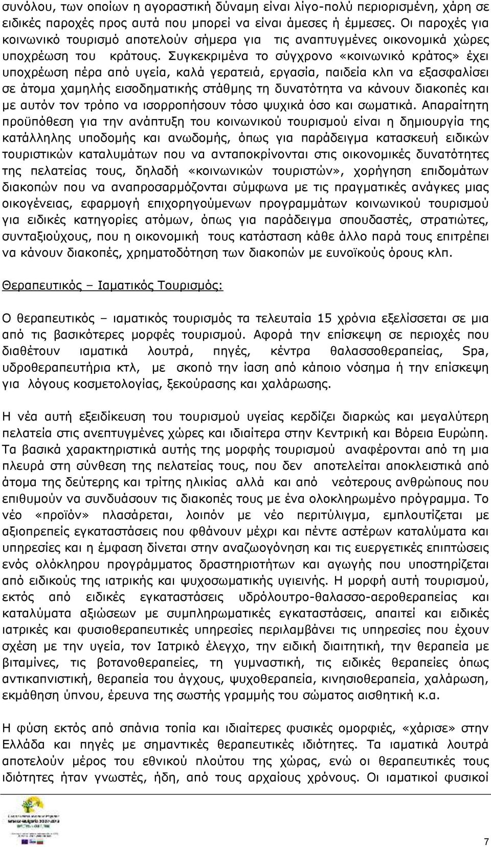 Συγκεκριμένα το σύγχρονο «κοινωνικό κράτος» έχει υποχρέωση πέρα από υγεία, καλά γερατειά, εργασία, παιδεία κλπ να εξασφαλίσει σε άτομα χαμηλής εισοδηματικής στάθμης τη δυνατότητα να κάνουν διακοπές