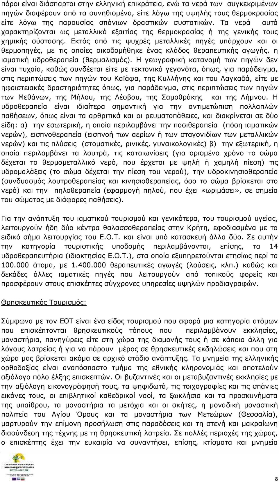 Εκτός από τις ψυχρές μεταλλικές πηγές υπάρχουν και οι θερμοπηγές, με τις οποίες οικοδομήθηκε ένας κλάδος θεραπευτικής αγωγής, η ιαματική υδροθεραπεία (θερμαλισμός).