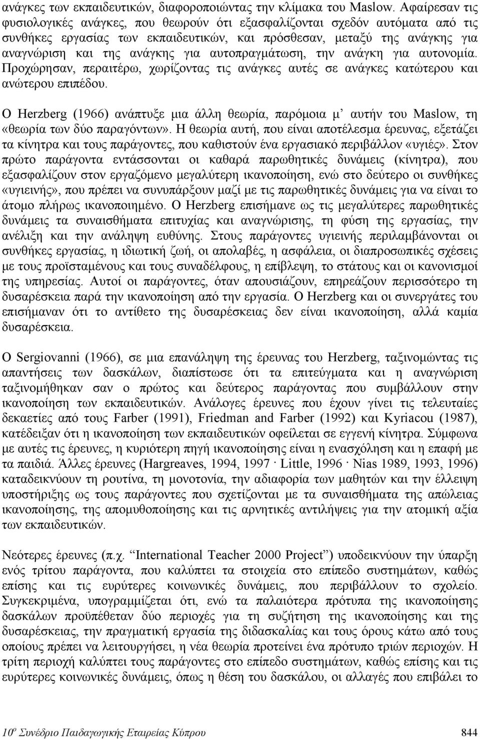 αυτοπραγμάτωση, την ανάγκη για αυτονομία. Προχώρησαν, περαιτέρω, χωρίζοντας τις ανάγκες αυτές σε ανάγκες κατώτερου και ανώτερου επιπέδου.