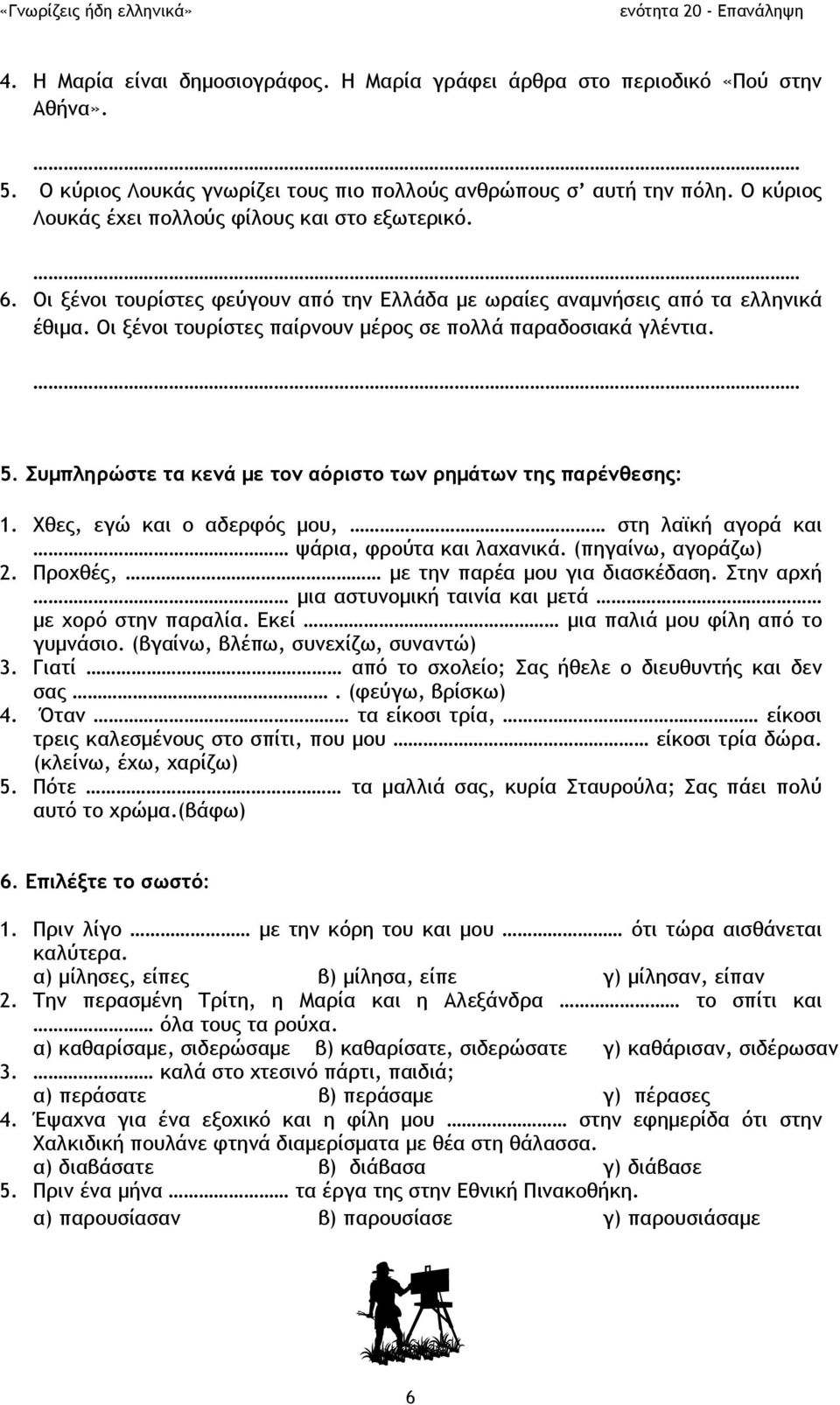 Οι ξένοι τουρίστες παίρνουν μέρος σε πολλά παραδοσιακά γλέντια. 5. Συμπληρώστε τα κενά με τον αόριστο των ρημάτων της παρένθεσης: 1.