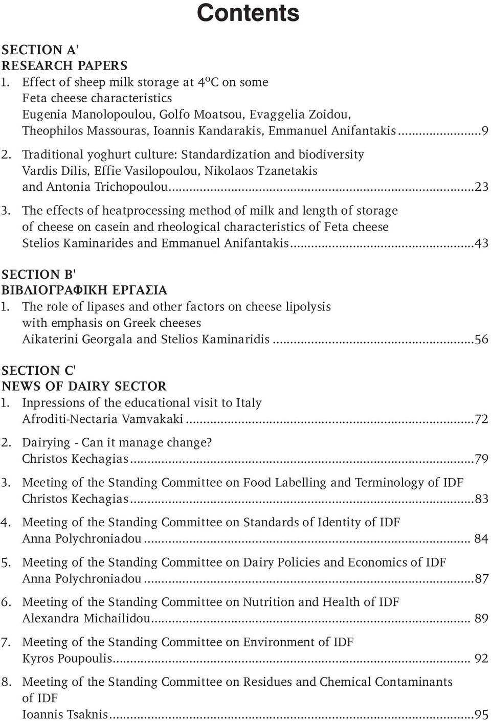 Traditional yoghurt culture: Standardization and biodiversity Vardis Dilis, Effie Vasilopoulou, Nikolaos Tzanetakis and Antonia Trichopoulou...23 3.