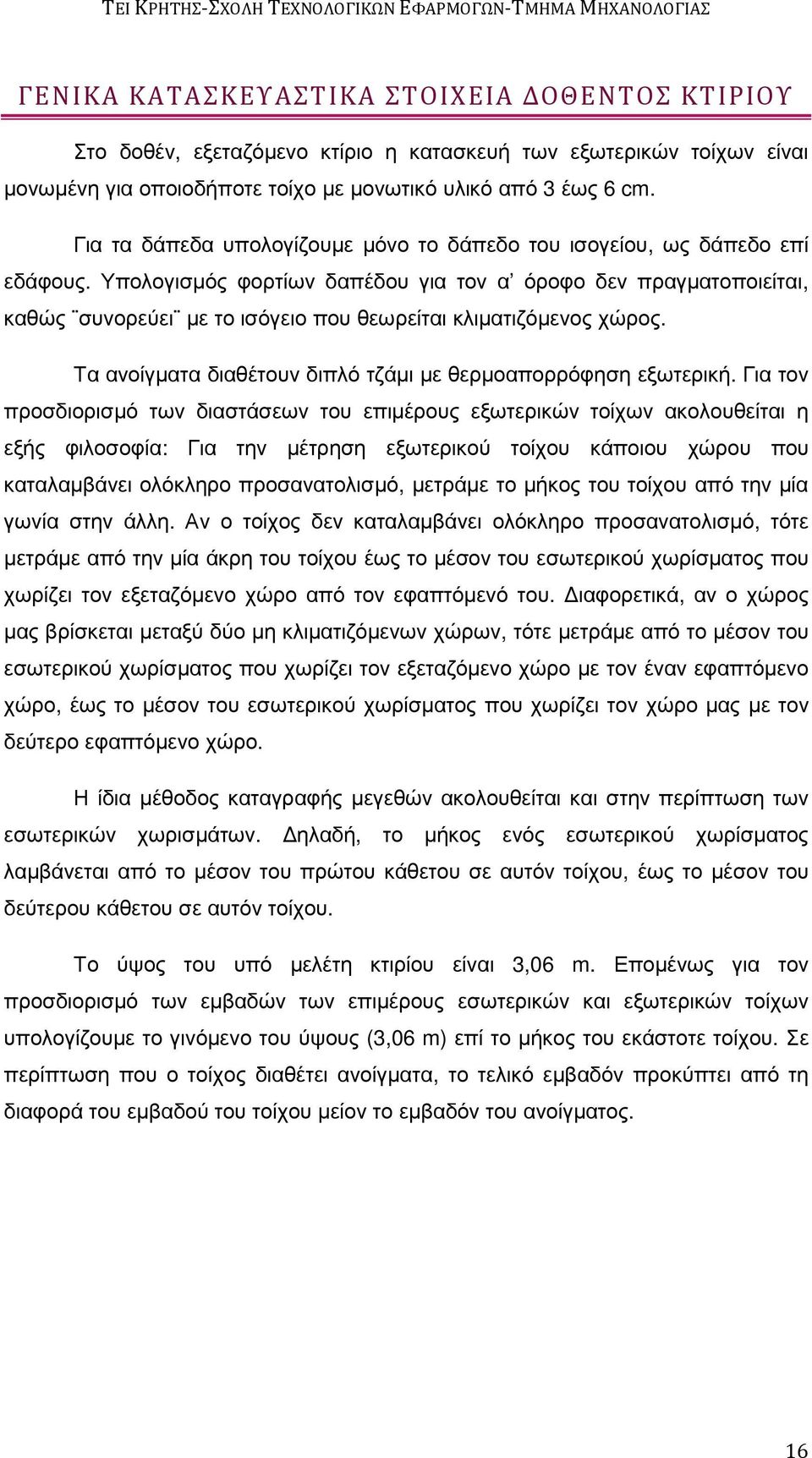 Υπολογισµός φορτίων δαπέδου για τον α όροφο δεν πραγµατοποιείται, καθώς συνορεύει µε το ισόγειο που θεωρείται κλιµατιζόµενος χώρος. Τα ανοίγµατα διαθέτουν διπλό τζάµι µε θερµοαπορρόφηση εξωτερική.