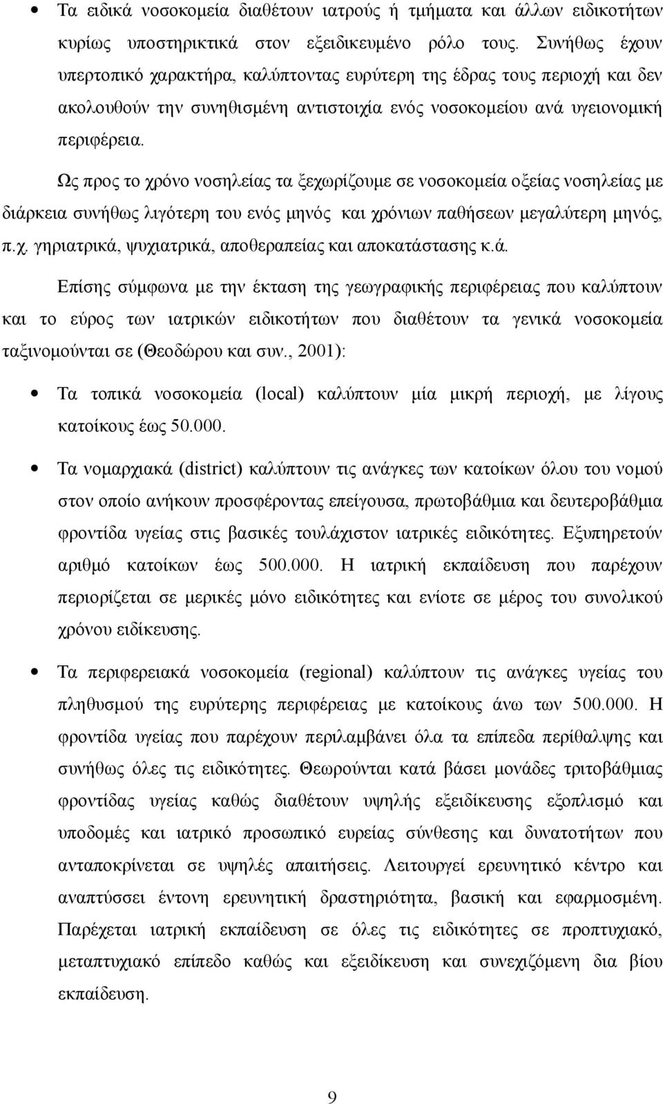 Ως προς το χρόνο νοσηλείας τα ξεχωρίζουμε σε νοσοκομεία οξείας νοσηλείας με διάρκεια συνήθως λιγότερη του ενός μηνός και χρόνιων παθήσεων μεγαλύτερη μηνός, π.χ. γηριατρικά, ψυχιατρικά, αποθεραπείας και αποκατάστασης κ.