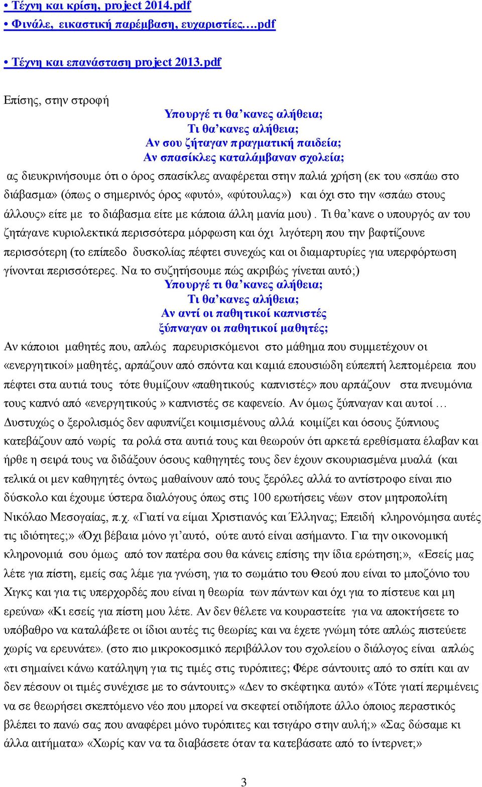 παιηά ρξήζε (εθ ηνπ «ζπάσ ζην δηάβαζκα» (φπσο ν ζεκεξηλφο φξνο «θπηφ», «θχηνπιαο») θαη φρη ζην ηελ «ζπάσ ζηνπο άιινπο» είηε κε ην δηάβαζκα είηε κε θάπνηα άιιε καλία κνπ).