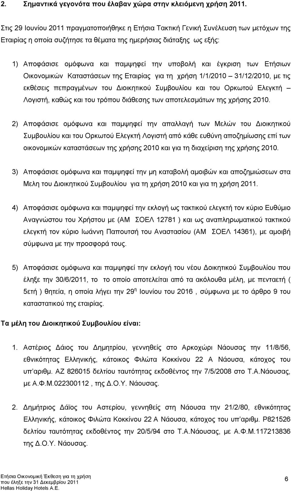 υποβολή και έγκριση των Ετήσιων Oικονομικών Kαταστάσεων της Εταιρίας για τη χρήση 1/1/2010 31/12/2010, με τις εκθέσεις πεπραγμένων του Διοικητικού Συμβουλίου και του Ορκωτού Ελεγκτή Λογιστή, καθώς