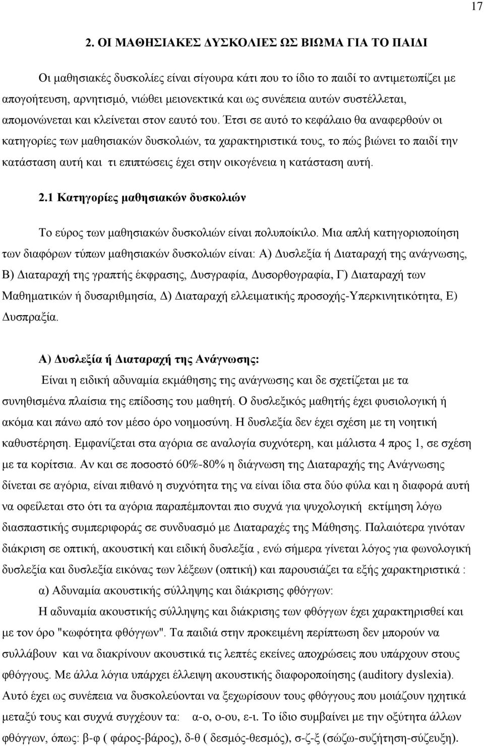 Έτσι σε αυτό το κεφάλαιο θα αναφερθούν οι κατηγορίες των μαθησιακών δυσκολιών, τα χαρακτηριστικά τους, το πώς βιώνει το παιδί την κατάσταση αυτή και τι επιπτώσεις έχει στην οικογένεια η κατάσταση