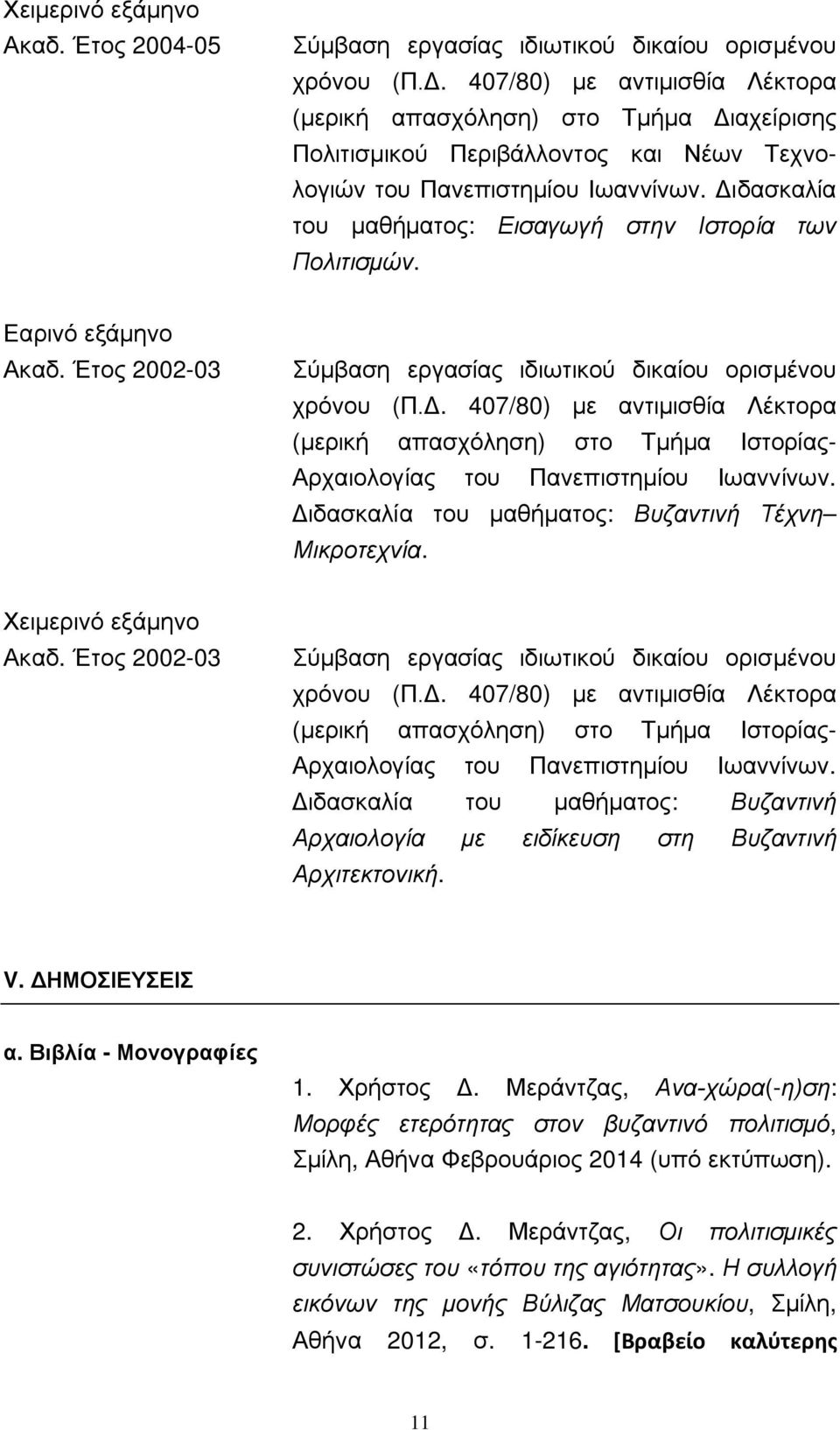 Διδασκαλία του μαθήματος: Εισαγωγή στην Ιστορία των Πολιτισμών. Εαρινό εξάμηνο Ακαδ. Έτος 2002-03 Σύμβαση εργασίας ιδιωτικού δικαίου ορισμένου χρόνου (Π.Δ. 407/80) με αντιμισθία Λέκτορα (μερική απασχόληση) στο Τμήμα Ιστορίας- Αρχαιολογίας του Πανεπιστημίου Ιωαννίνων.