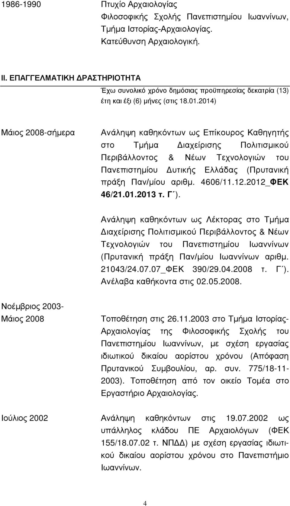 2014) Μάιος 2008-σήμερα Ανάληψη καθηκόντων ως Επίκουρος Καθηγητής στο Τμήμα Διαχείρισης Πολιτισμικού Περιβάλλοντος & Νέων Τεχνολογιών του Πανεπιστημίου Δυτικής Ελλάδας (Πρυτανική πράξη Παν/μίου αριθμ.