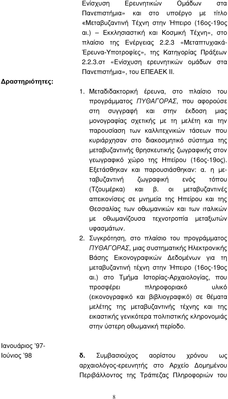 Μεταδιδακτορική έρευνα, στο πλαίσιο του προγράμματος ΠΥΘΑΓΟΡΑΣ, που αφορούσε στη συγγραφή και στην έκδοση μιας μονογραφίας σχετικής με τη μελέτη και την παρουσίαση των καλλιτεχνικών τάσεων που