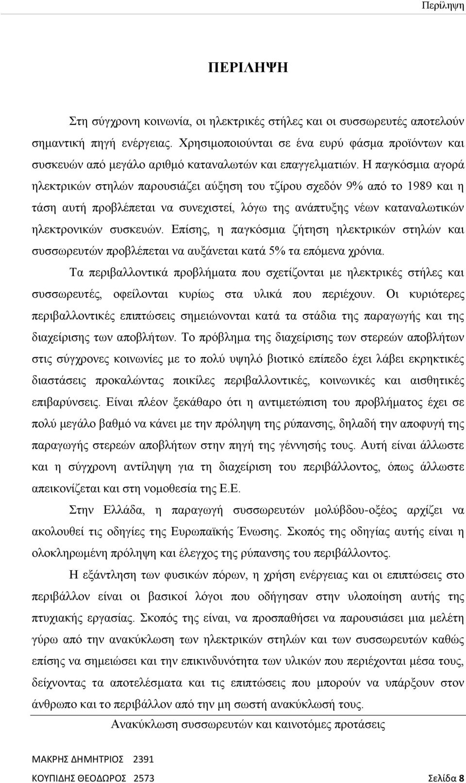 Η παγκόσμια αγορά ηλεκτρικών στηλών παρουσιάζει αύξηση του τζίρου σχεδόν 9% από το 1989 και η τάση αυτή προβλέπεται να συνεχιστεί, λόγω της ανάπτυξης νέων καταναλωτικών ηλεκτρονικών συσκευών.