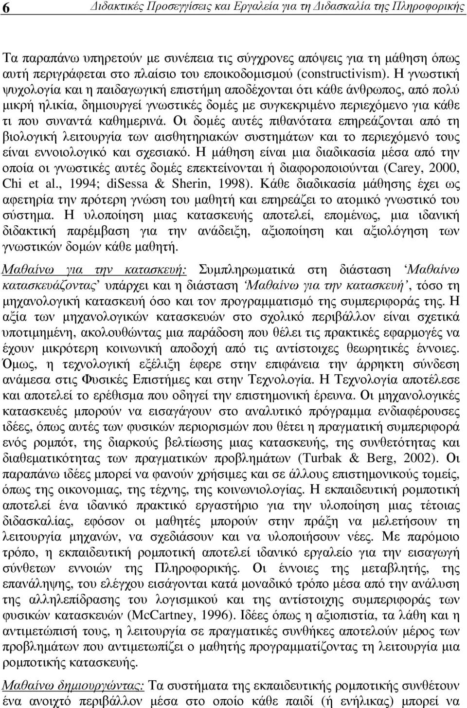 Η γνωστική ψυχολογία και η παιδαγωγική επιστήµη αποδέχονται ότι κάθε άνθρωπος, από πολύ µικρή ηλικία, δηµιουργεί γνωστικές δοµές µε συγκεκριµένο περιεχόµενο για κάθε τι που συναντά καθηµερινά.