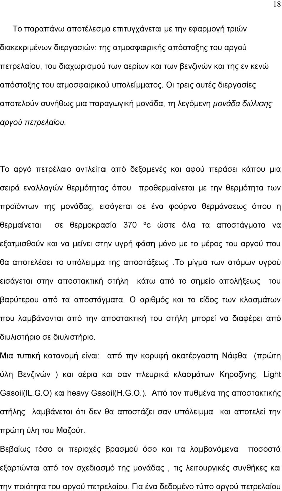 Το αργό πετρέλαιο αντλείται από δεξαμενές και αφού περάσει κάπου μια σειρά εναλλαγών θερμότητας όπου προθερμαίνεται με την θερμότητα των προϊόντων της μονάδας, εισάγεται σε ένα φούρνο θερμάνσεως όπου