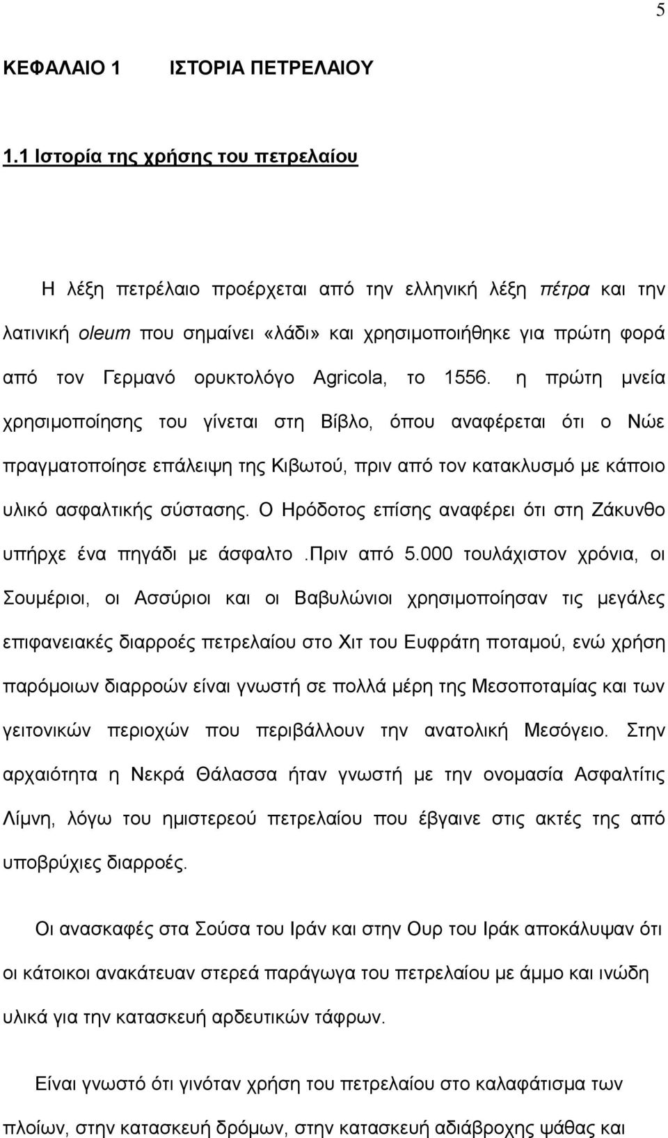 Agricola, το 1556. η πρώτη μνεία χρησιμοποίησης του γίνεται στη Βίβλο, όπου αναφέρεται ότι ο Νώε πραγματοποίησε επάλειψη της Κιβωτού, πριν από τον κατακλυσμό με κάποιο υλικό ασφαλτικής σύστασης.