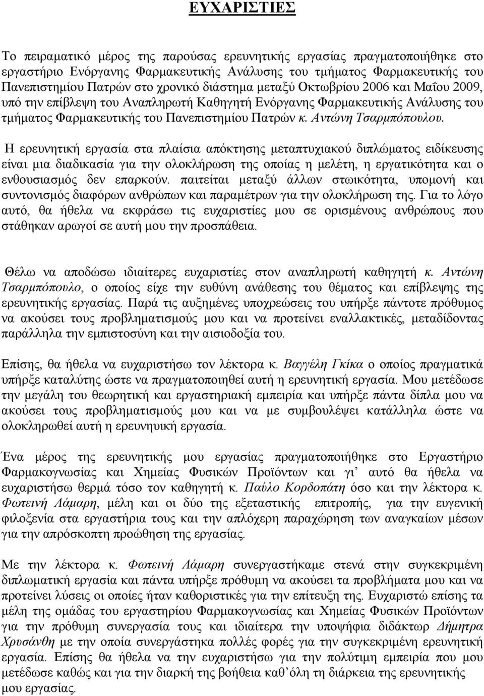 Η ερευνητική εργασία στα πλαίσια απόκτησης µεταπτυχιακού διπλώµατος ειδίκευσης είναι µια διαδικασία για την ολοκλήρωση της οποίας η µελέτη, η εργατικότητα και ο ενθουσιασµός δεν επαρκούν.