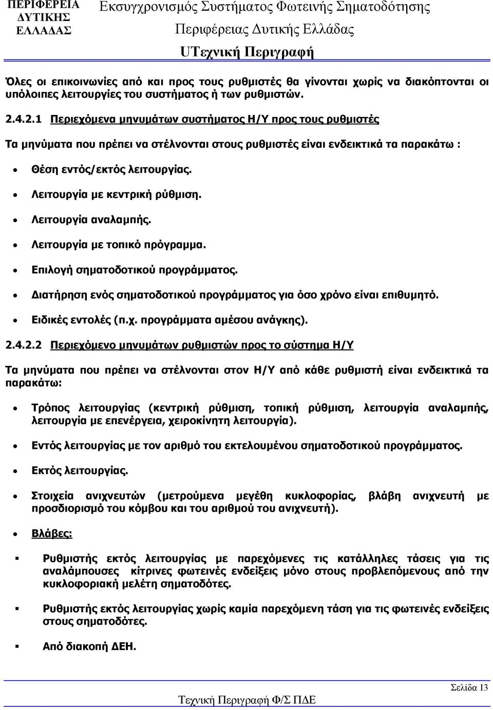 Λειτουργία με κεντρική ρύθμιση. Λειτουργία αναλαμπής. Λειτουργία με τοπικό πρόγραμμα. Επιλογή σηματοδοτικού προγράμματος. Διατήρηση ενός σηματοδοτικού προγράμματος για όσο χρόνο είναι επιθυμητό.