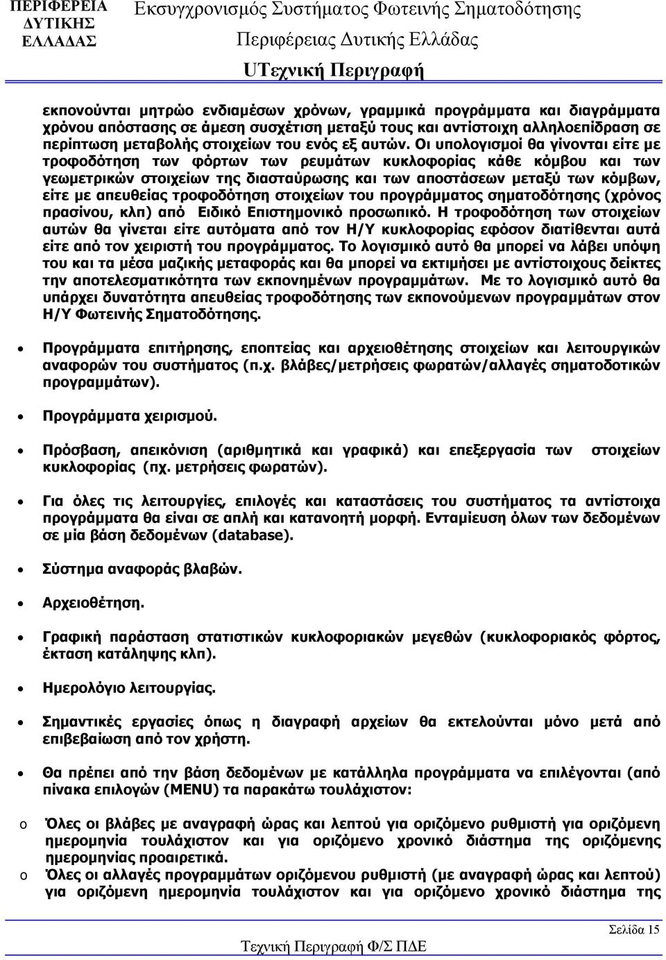 Οι υπολογισμοί θα γίνονται είτε με τροφοδότηση των φόρτων των ρευμάτων κυκλοφορίας κάθε κόμβου και των γεωμετρικών στοιχείων της διασταύρωσης και των αποστάσεων μεταξύ των κόμβων, είτε με απευθείας