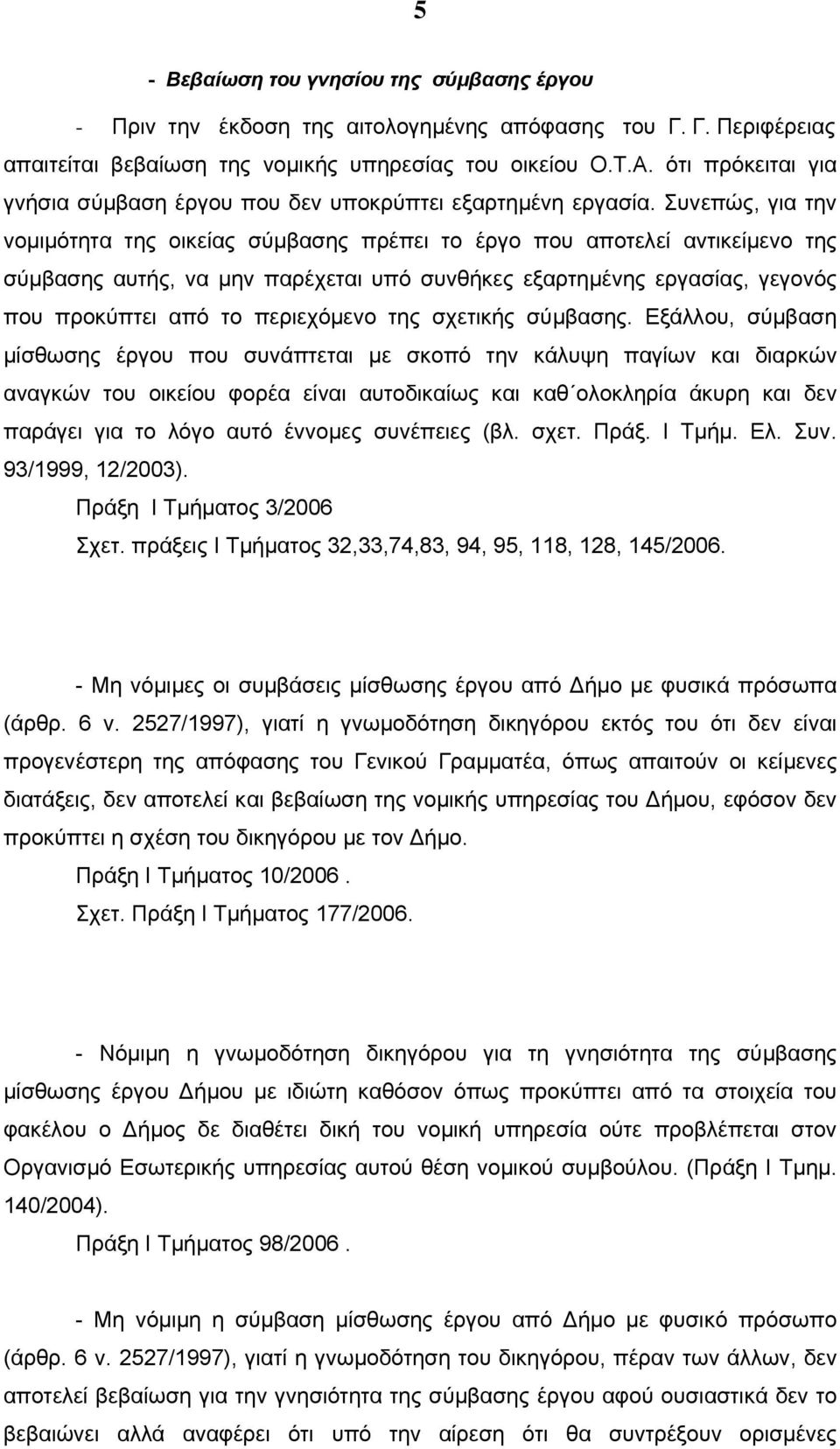 Συνεπώς, για την νομιμότητα της οικείας σύμβασης πρέπει το έργο που αποτελεί αντικείμενο της σύμβασης αυτής, να μην παρέχεται υπό συνθήκες εξαρτημένης εργασίας, γεγονός που προκύπτει από το