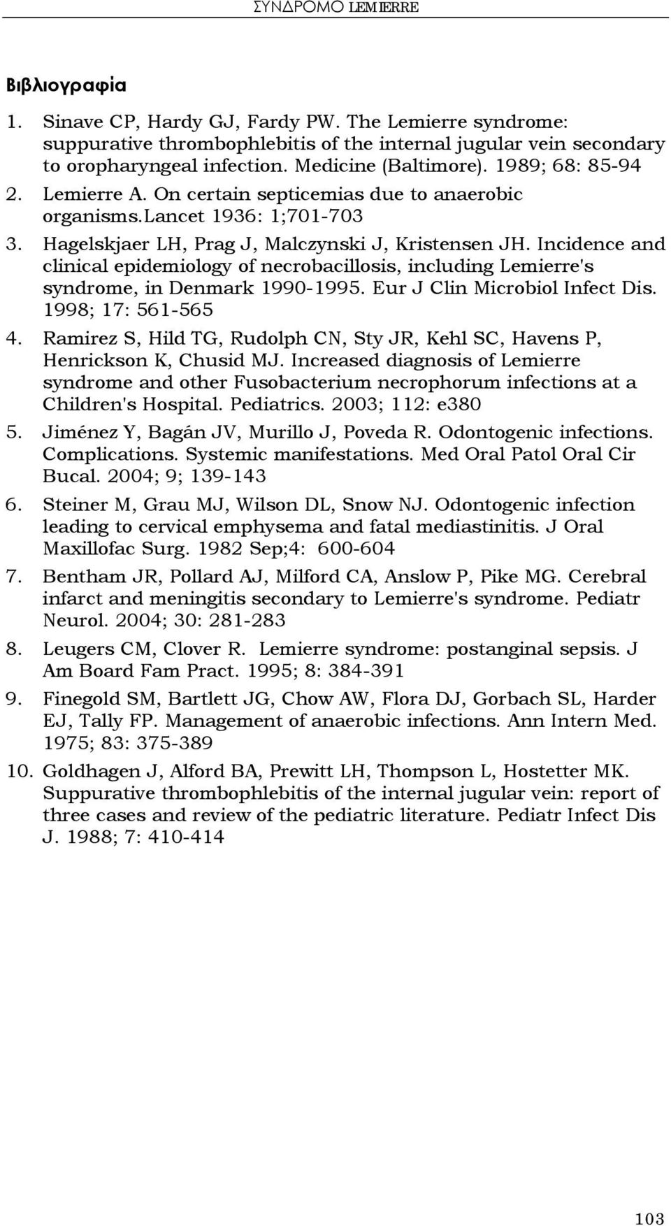 Incidence and clinical epidemiology of necrobacillosis, including Lemierre's syndrome, in Denmark 1990-1995. Eur J Clin Microbiol Infect Dis. 1998; 17: 561-565 4.