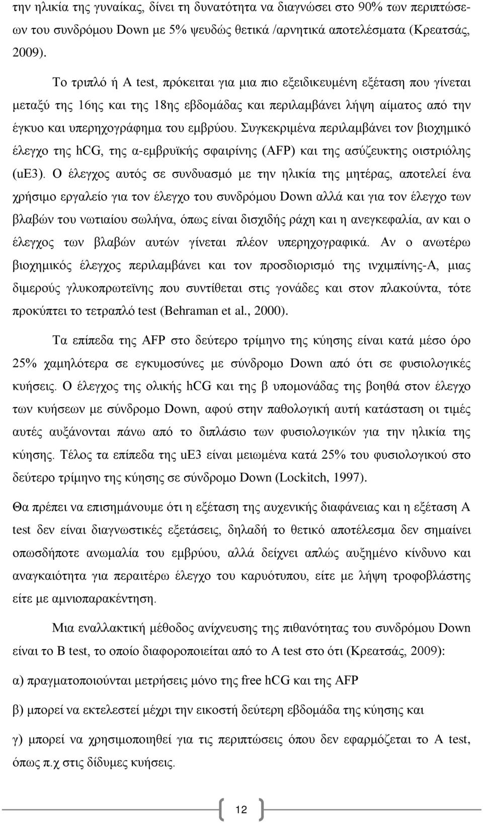 Συγκεκριμένα περιλαμβάνει τον βιοχημικό έλεγχο της hcg, της α-εμβρυϊκής σφαιρίνης (AFP) και της ασύζευκτης οιστριόλης (ue3).