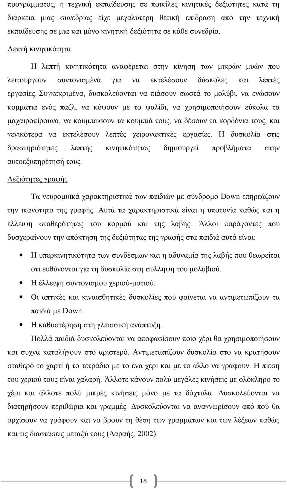 Συγκεκριμένα, δυσκολεύονται να πιάσουν σωστά το μολύβι, να ενώσουν κομμάτια ενός παζλ, να κόψουν με το ψαλίδι, να χρησιμοποιήσουν εύκολα τα μαχαιροπίρουνα, να κουμπώσουν τα κουμπιά τους, να δέσουν τα