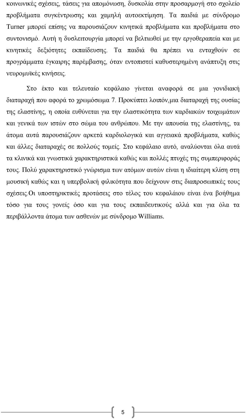 Αυτή η δυσλειτουργία μπορεί να βελτιωθεί με την εργοθεραπεία και με κινητικές δεξιότητες εκπαίδευσης.