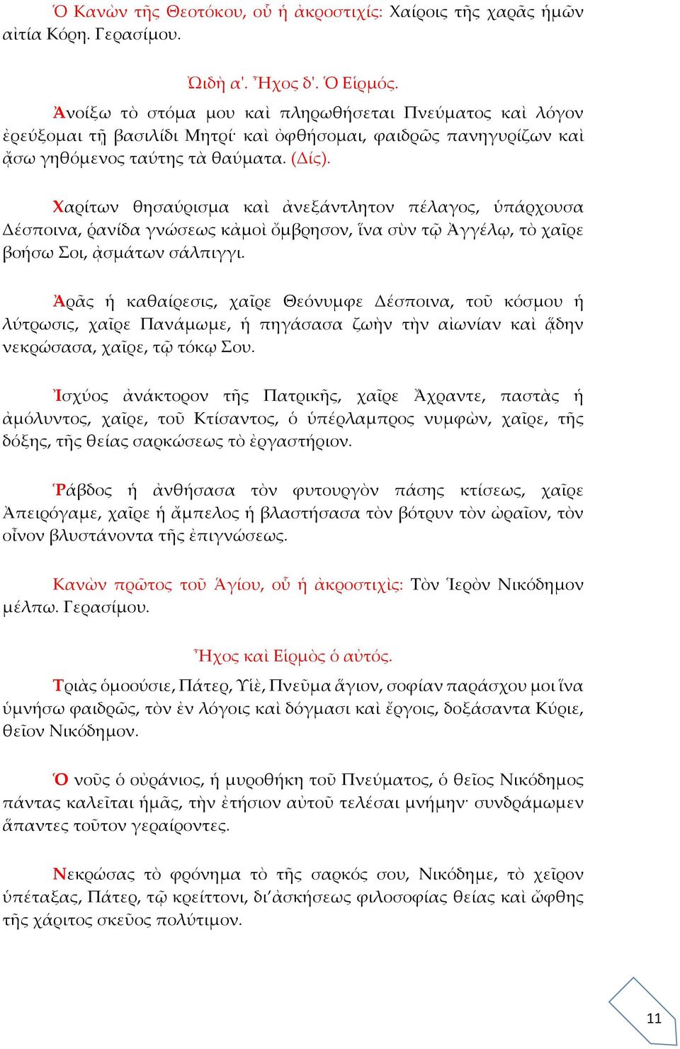 Χαρίτων θησαύρισμα καὶ ἀνεξάντλητον πέλαγος, ὑπάρχουσα Δέσποινα, ῥανίδα γνώσεως κἀμοὶ ὄμβρησον, ἵνα σὺν τῷ Ἀγγέλῳ, τὸ χαῖρε βοήσω Σοι, ᾀσμάτων σάλπιγγι.