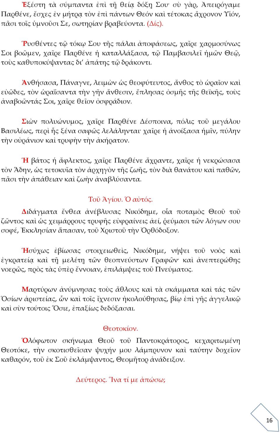 Ἀνθήσασα, Πάναγνε, λειμὼν ὡς θεοφύτευτος, ἄνθος τὸ ὡραῖον καὶ εὐῶδες, τὸν ὡραΐσαντα τὴν γῆν ἄνθεσιν, ἔπλησας ὀσμῆς τῆς θεϊκῆς, τοὺς ἀναβοῶντάς Σοι, χαῖρε θεῖον ὀσφράδιον.