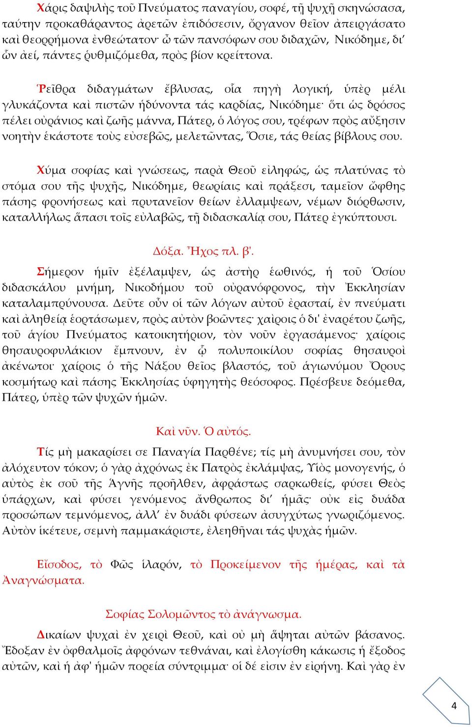 Ῥεῖθρα διδαγμάτων ἔβλυσας, οἷα πηγὴ λογική, ὑπὲρ μέλι γλυκάζοντα καὶ πιστῶν ἡδύνοντα τάς καρδίας, Νικόδημε ὅτι ὡς δρόσος πέλει οὐράνιος καὶ ζωῆς μάννα, Πάτερ, ὁ λόγος σου, τρέφων πρὸς αὔξησιν νοητὴν