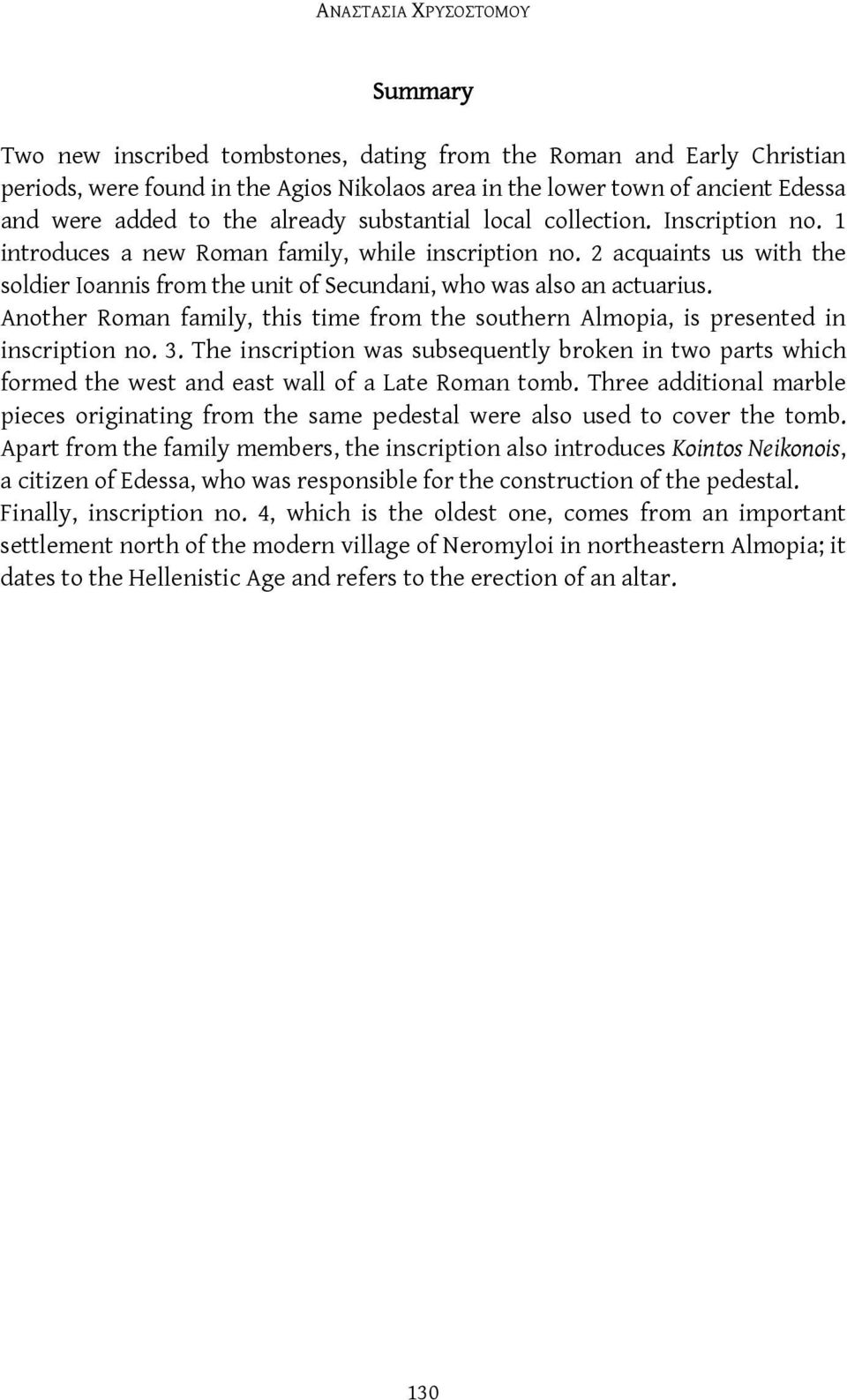 2 acquaints us with the soldier Ioannis from the unit of Secundani, who was also an actuarius. Another Roman family, this time from the southern Almopia, is presented in inscription no. 3.