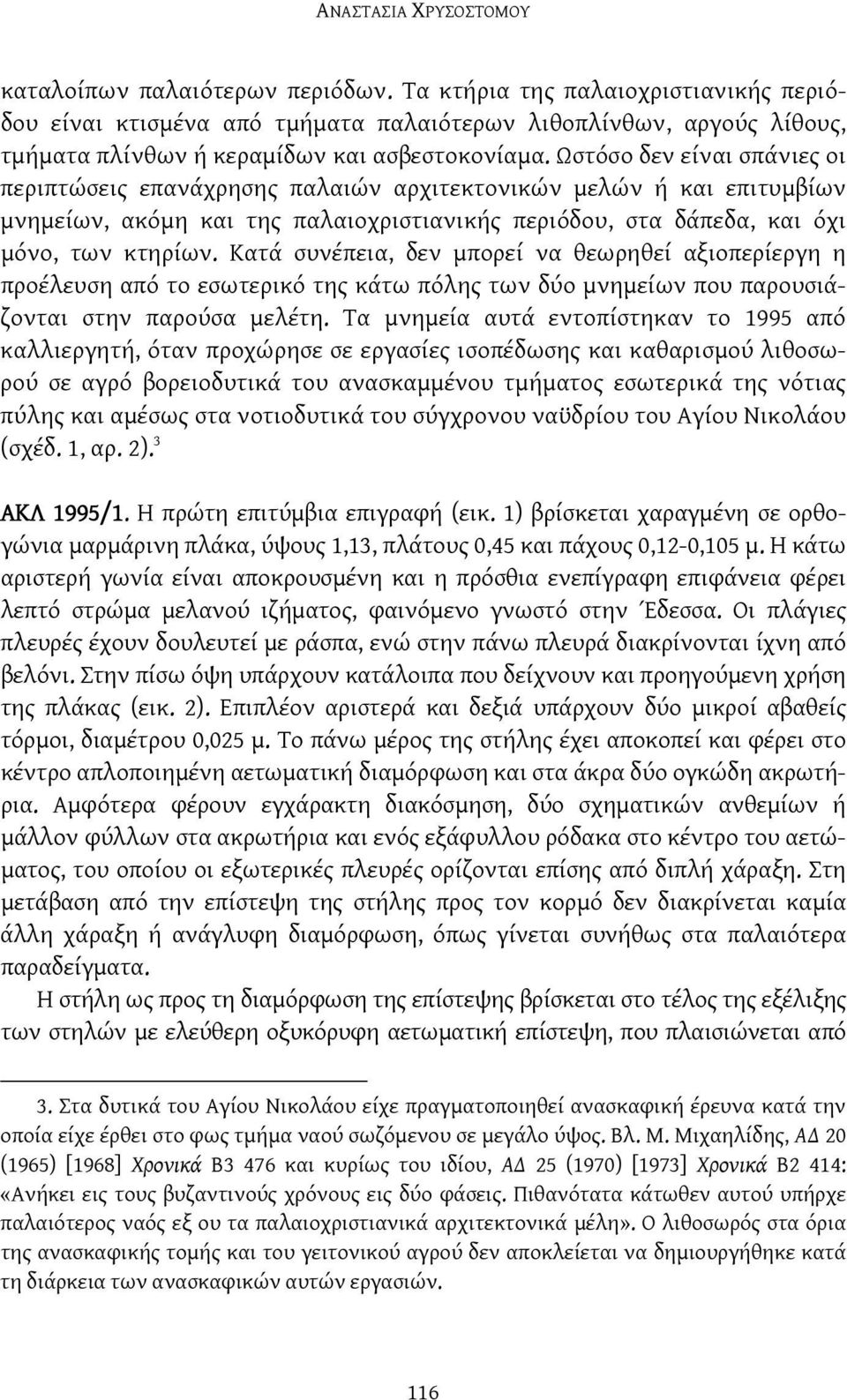 Ωστόσο δεν είναι σπάνιες οι περιπτώσεις επανάχρησης παλαιών αρχιτεκτονικών μελών ή και επιτυμβίων μνημείων, ακόμη και της παλαιοχριστιανικής περιόδου, στα δάπεδα, και όχι μόνο, των κτηρίων.