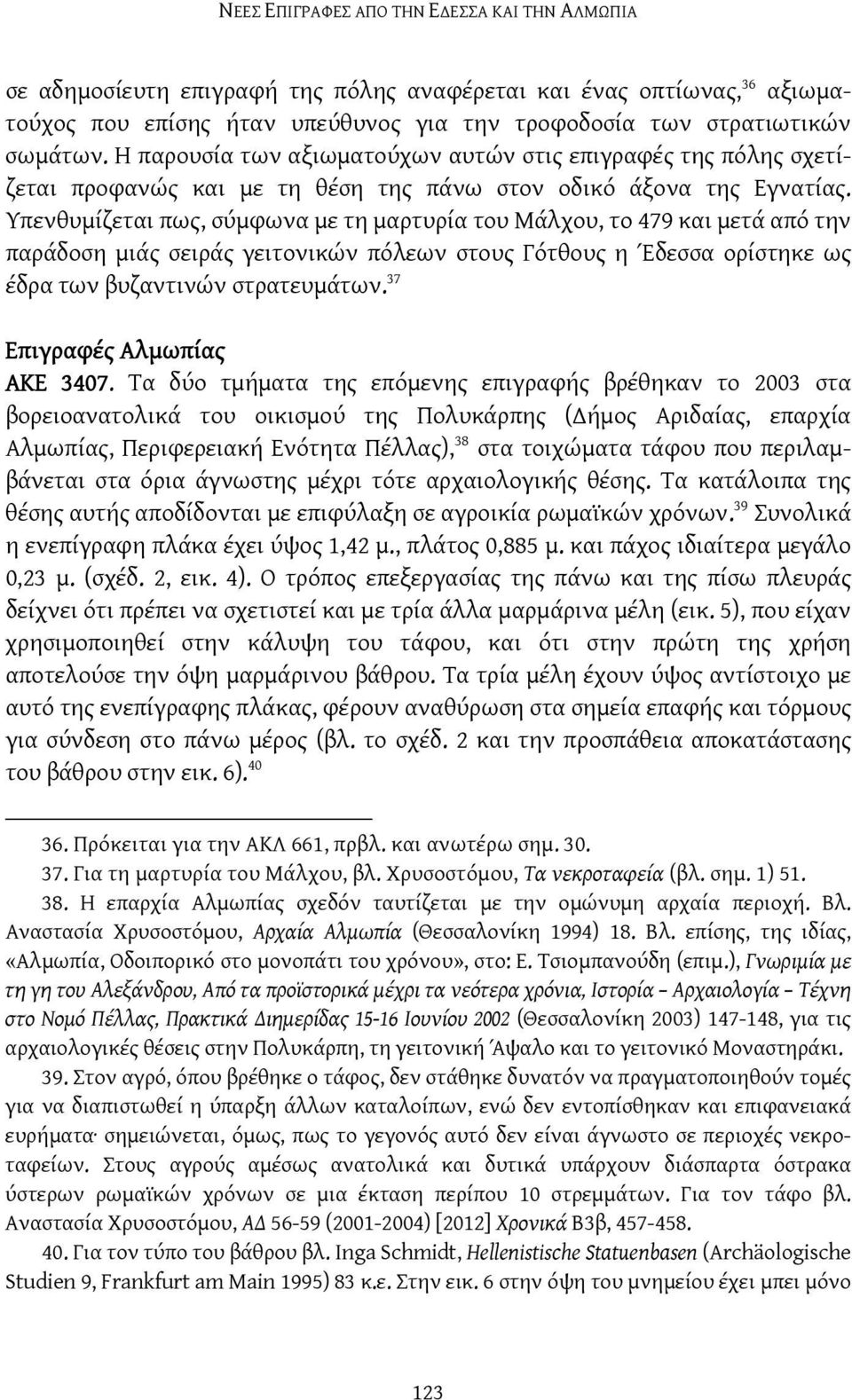 Υπενθυμίζεται πως, σύμφωνα με τη μαρτυρία του Μάλχου, το 479 και μετά από την παράδοση μιάς σειράς γειτονικών πόλεων στους Γότθους η Έδεσσα ορίστηκε ως έδρα των βυζαντινών στρατευμάτων.