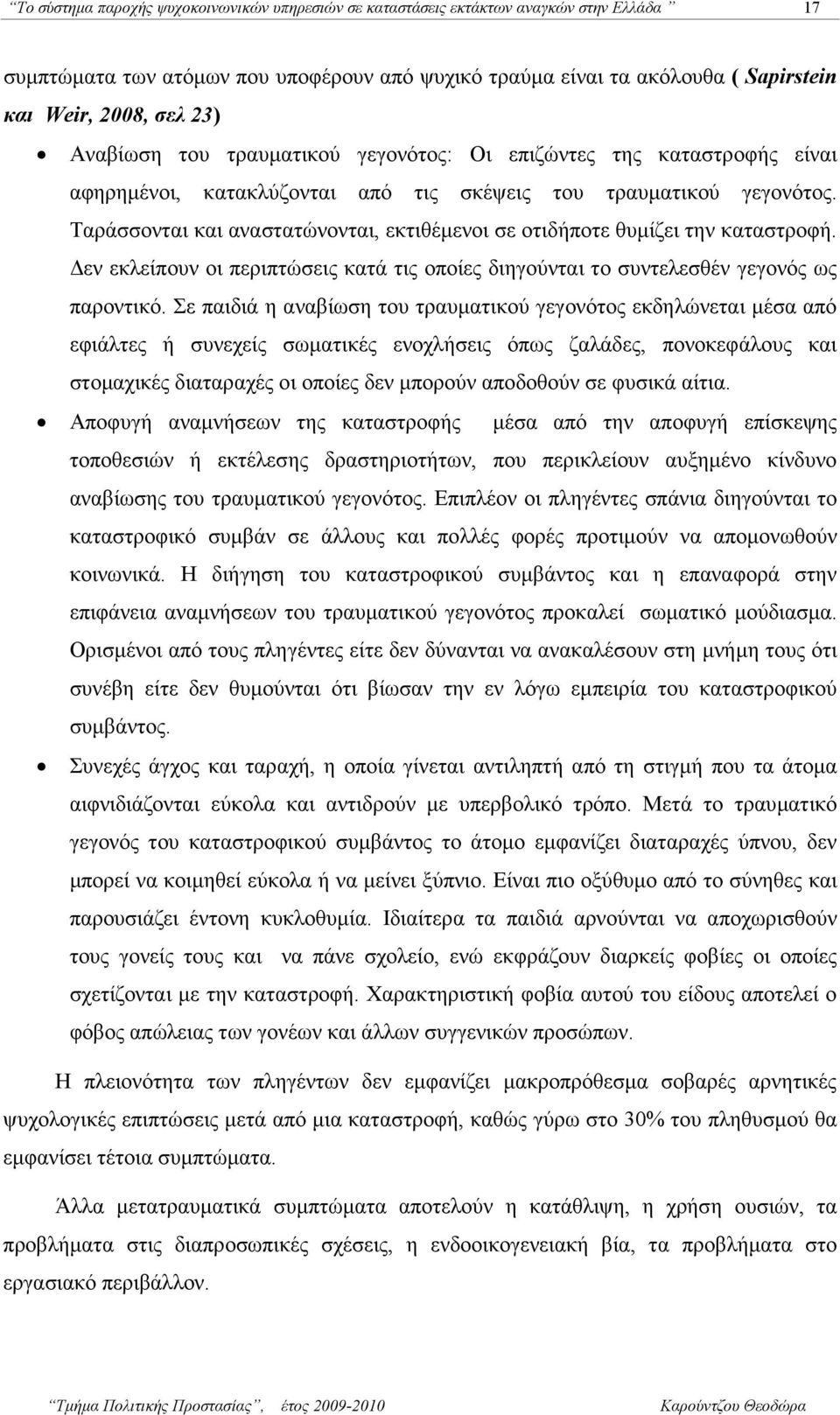 Ταράσσονται και αναστατώνονται, εκτιθέµενοι σε οτιδήποτε θυµίζει την καταστροφή. εν εκλείπουν οι περιπτώσεις κατά τις οποίες διηγούνται το συντελεσθέν γεγονός ως παροντικό.