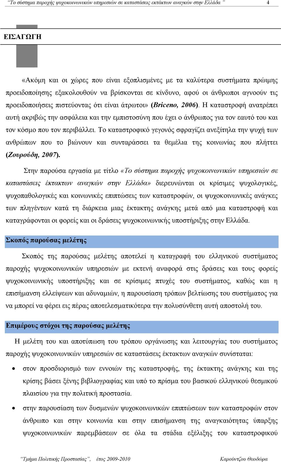 Η καταστροφή ανατρέπει αυτή ακριβώς την ασφάλεια και την εµπιστοσύνη που έχει ο άνθρωπος για τον εαυτό του και τον κόσµο που τον περιβάλλει.